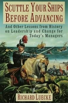 Hardcover Scuttle Your Ships Before Advancing: And Other Lessons from History on Leadership and Change for Today's Managers Book