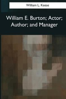 William E. Burton: Actor, Author, and Manager