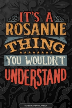 Its A Rosanne Thing You Wouldnt Understand: Rosanne Name Planner With Notebook Journal Calendar Personal Goals Password Manager & Much More, Perfect Gift For Rosanne