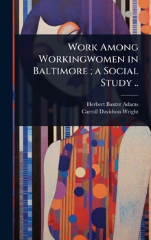 Hardcover Work Among Workingwomen in Baltimore; a Social Study .. Book