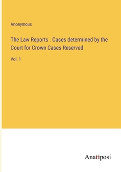 Paperback The Law Reports . Cases determined by the Court for Crown Cases Reserved: Vol. 1 Book
