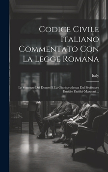 Hardcover Codice Civile Italiano Commentato Con La Legge Romana: Le Sentenze Dei Dottori E La Giurisprudenza Dal Professore Emidio Pacifici-Mazzoni ... [Italian] Book