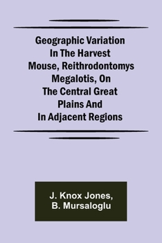 Paperback Geographic Variation in the Harvest Mouse, Reithrodontomys megalotis, On the Central Great Plains And in Adjacent Regions Book