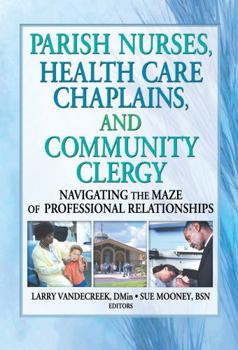 Hardcover Parish Nurses, Health Care Chaplains, and Community Clergy: Navigating the Maze of Professional Relationships Book