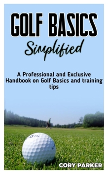 Paperback Golf Basics Simplified: A Professional and Exclusive handbook on Golf Basics and training tips Book