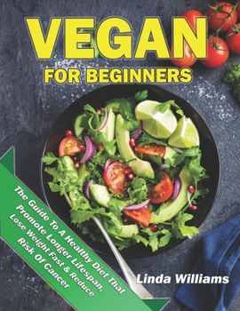 Paperback Vegan For Beginners: The Guide To A Healthy Diet That Promote Longer Lifespan, Lose Weight Fast & Reduce Risk Of Cancer Book