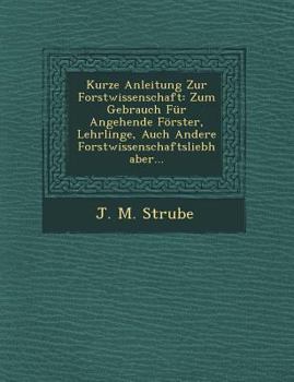 Paperback Kurze Anleitung Zur Forstwissenschaft: Zum Gebrauch Fur Angehende Forster, Lehrlinge, Auch Andere Forstwissenschaftsliebhaber... [German] Book