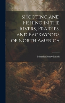 Hardcover Shooting and Fishing in the Rivers, Prairies, and Backwoods of North America Book