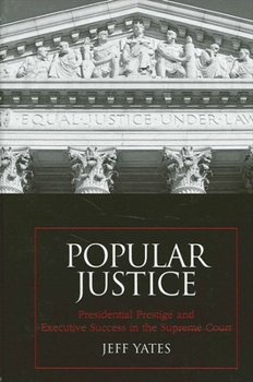 Paperback Popular Justice: Presidential Prestige and Executive Success in the Supreme Court Book