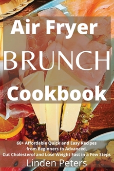 Paperback Air Fryer Brunch Cookbook: 60+ Affordable Quick and Easy Recipes from Beginners to Advanced, Cut Cholesterol and Lose Weight Fast in a Few Steps Book