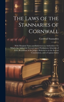 Hardcover The Laws of the Stannaries of Cornwall: With Marginal Notes and References to Authorities: To Which Are Added the Several Acts of Parliament, Schedule Book