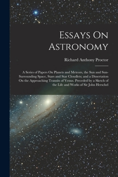 Paperback Essays On Astronomy: A Series of Papers On Planets and Meteors, the Sun and Sun-Surrounding Space, Stars and Star Cloudlets; and a Disserta Book