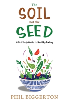 Paperback The Soil not the Seed - A Self-help Guide to Healthy Eating Book