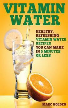 Paperback Vitamin Water: Healthy, Refreshing Vitamin Water Recipes You Can Make in 5 Minutes Or Less Book