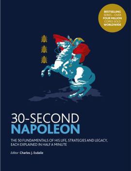 30-Second Napoleon: The 50 fundamentals of his life, strategies, and legacy, each explained in half a minute - Book  of the 30-Second