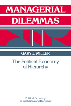 Managerial Dilemmas: The Political Economy of Hierarchy - Book  of the Political Economy of Institutions and Decisions