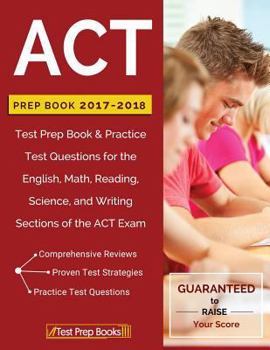Paperback ACT Prep Book 2017-2018: Test Prep Book & Practice Test Questions for the English, Math, Reading, Science, and Writing Sections of the ACT Exam Book