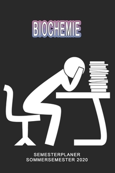 Biochemie Semesterplaner - Sommersemester 2020: Terminplaner und Organizer f�r das Studium. Taschenkalender, Planer, Wochenkalender, Klausurtermine, Vorlesungsplaner, Studiumplaner.