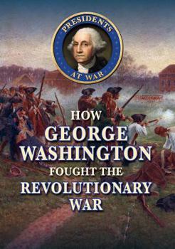 How George Washington Fought the Revolutionary War - Book  of the Presidents at War