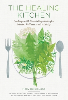 Hardcover The Healing Kitchen: Cooking with Nourishing Herbs for Health, Wellness, and Vitality Book