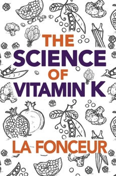 The Science of Vitamin K: Everything You Need to Know About Vitamin K