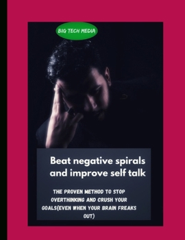 Paperback Beat negative spirals and improve self talk: The proven method to stop overthinking and crush your goals(even when your brain freaks out) Book