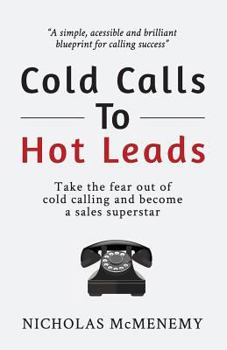 Paperback Cold Calls To Hot Leads: Take the fear out of cold calling and become a sales superstar Book