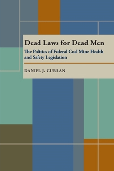Dead Laws for Dead Men: The Politics of Federal Coal Mine Health and Safety Legislation (Pittsburgh Series in Social and Labor History)