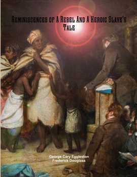 Reminiscences of A Rebel And A Heroic Slave's Tale: Contrasting the Peculiar Institution of Slavery in the American South. Written Chiefly of the Thin