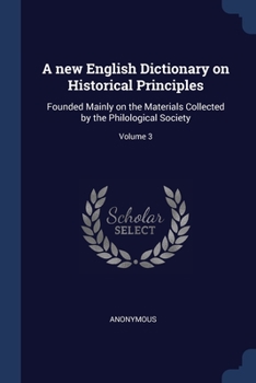 Paperback A new English Dictionary on Historical Principles: Founded Mainly on the Materials Collected by the Philological Society; Volume 3 Book