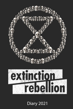 Extinction Rebellion Diary 2021: Extinction Rebellion Activists Full Year Diary 2021 - 185 Pages - 2 Days Per Page