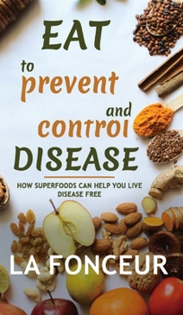 Hardcover Eat to Prevent and Control Disease (Full Color Print): How Superfoods Can Help You Live Disease Free Book
