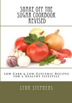 Paperback Shake Off the Sugar Cookbook, Revised: Low Carb & Low Glycemic Recipes for a Healthy Lifestyle Book
