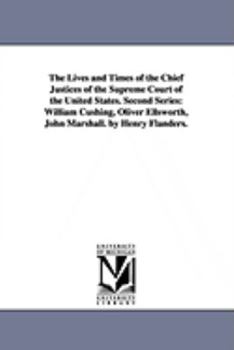 Paperback The Lives and Times of the Chief Justices of the Supreme Court of the United States. Second Series: William Cushing, Oliver Ellsworth, John Marshall. Book