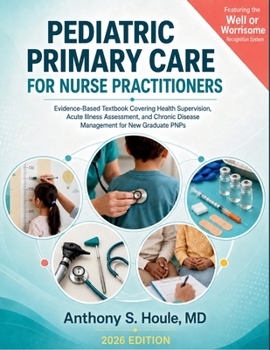 Pediatric Primary Care for Nurse Practitioners: Evidence-Based Textbook Covering Health Supervision, Acute Illness Assessment, and Chronic Disease Management for New Graduate PNPs