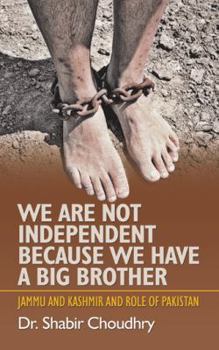 Paperback We Are Not Independent Because We Have a Big Brother: Jammu and Kashmir and Role of Pakistan Book