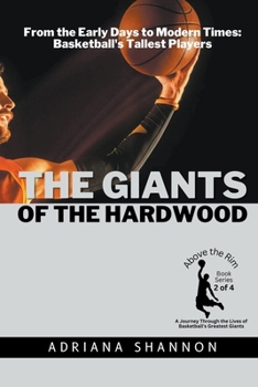 The Giants of the Hardwood: From the Early Days to Modern Times: Basketball's Tallest Players