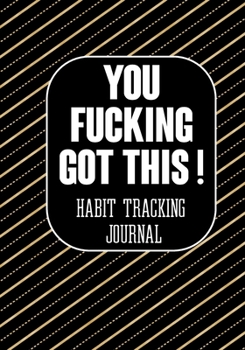 Paperback You Fucking Got This ! Habit Tracking Journal: The Daily notebook to monitor Happiness and Tracker for your Habits - Journals to write in for Women Me Book