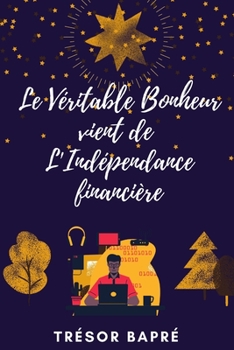 Paperback Le Véritable bonheur vient de l'indépendance financière [French] Book