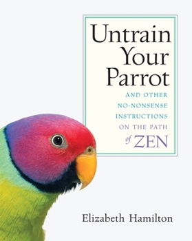 Paperback Untrain Your Parrot: And Other No-nonsense Instructions on the Path of Zen Book