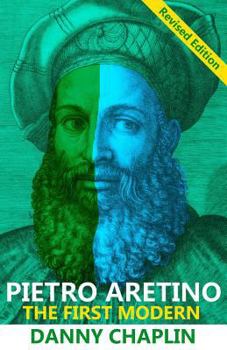 Pietro Aretino: The First Modern [revised Edition]