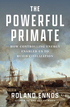 Hardcover The Powerful Primate: How Controlling Energy Enabled Us to Build Civilization Book
