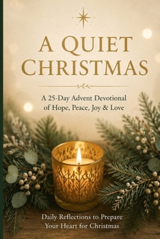 A Quiet Christmas 25 Reflections for Hope, Peace, and Joy: Gentle Advent Readings for a Weary Heart