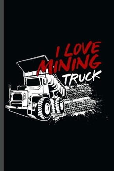 Paperback I love Mining Truck: Cool Coal Mining Design For Miner's Worker Sayings Blank Journal Gift (6"x9") Dot Grid Notebook to write in Book
