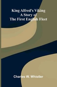 King Alfred's Viking: A Story Of The First English Fleet
