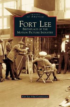 Fort Lee: Birthplace of the Motion Picture Industry - Book  of the Images of America: New Jersey