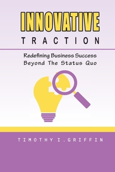INNOVATIVE TRACTION: Redefining Business Success Beyond The Status Quo