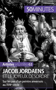 Paperback Jacob Jordaens et le joyeux désordre: Sur les pas d'un peintre anversois au XVIIe siècle [French] Book