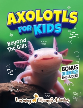 Paperback Axolotls For Kids: Beyond The Gills Book