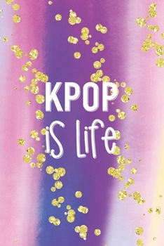 KPOP Is Life: Journal About Your Korean Pop Music Obsessions In This Blank Lined Notebook